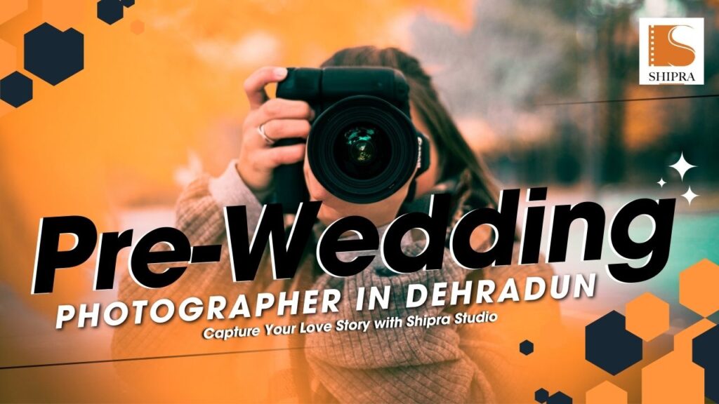 Best Pre-Wedding Photographer in Dehradun: Capture Your Love Story with Shipra Studio