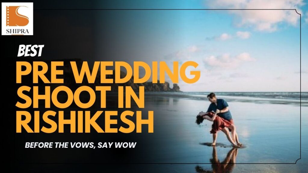 Best Pre Wedding Shoot in Rishikesh – Before the Vows, Say Wow